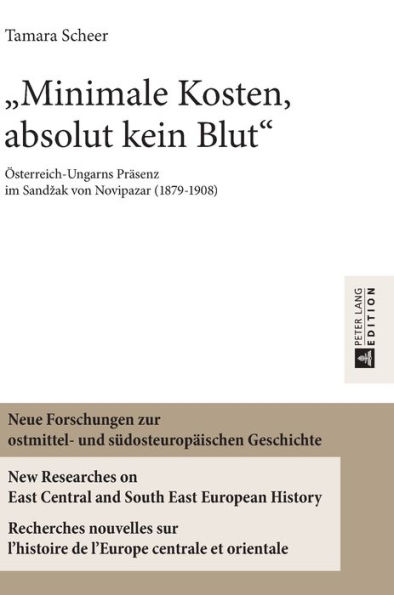 «Minimale Kosten, absolut kein Blut»: Oesterreich-Ungarns Praesenz im Sandzak von Novipazar (1879-1908)