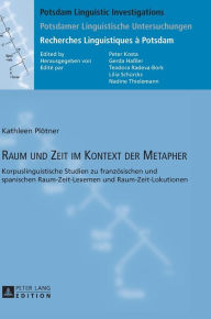 Title: Raum und Zeit im Kontext der Metapher: Korpuslinguistische Studien zu franzoesischen und spanischen Raum-Zeit-Lexemen und Raum-Zeit-Lokutionen, Author: Kathleen Plötner