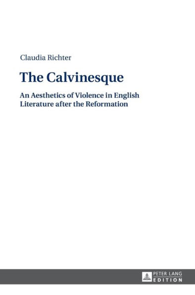 The Calvinesque: An Aesthetics of Violence in English Literature after the Reformation