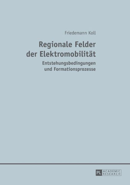 Regionale Felder der Elektromobilitaet: Entstehungsbedingungen und Formationsprozesse