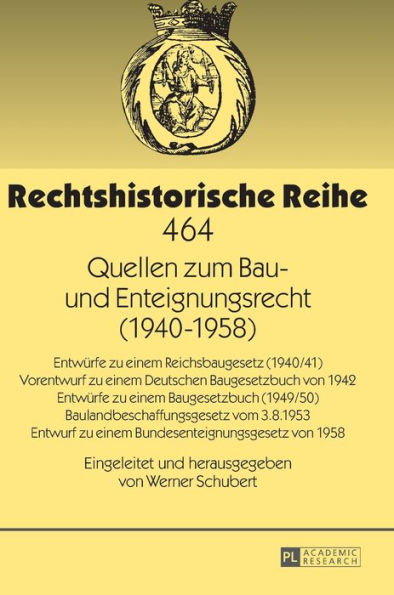 Quellen zum Bau- und Enteignungsrecht (1940-1958): Entwuerfe zu einem Reichsbaugesetz (1940/41) - Vorentwurf zu einem Deutschen Baugesetzbuch von 1942 - Entwuerfe zu einem Baugesetzbuch (1949/50) - Baulandbeschaffungsgesetz vom 3.8.1953 - Entwurf zu einem