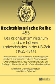 Title: Das Reichsjustizministerium und die hoeheren Justizbehoerden in der NS-Zeit (1935-1944): Protokolle und Mitschriften der Arbeitstagungen der Reichsjustizminister mit den Praesidenten der Oberlandesgerichte, des Volksgerichtshofs, des Reichsgerichts sowie, Author: Werner Schubert