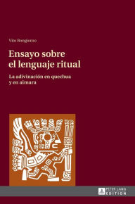 Title: Ensayo sobre el lenguaje ritual: La adivinación en quechua y en aimara, Author: Vito Bongiorno