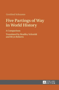 Title: Five Partings of Way in World History: A Comparison- Translated by Bradley Schmidt and Bryn Roberts, Author: Gottfried Schramm