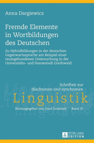 Fremde Elemente in Wortbildungen des Deutschen: Zu Hybridbildungen in der deutschen Gegenwartssprache am Beispiel einer raumgebundenen Untersuchung in der Universitaets- und Hansestadt Greifswald