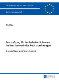 Title: Die Haftung fuer fehlerhafte Software im Wettbewerb der Rechtsordnungen: Eine rechtsvergleichende Analyse, Author: Olaf Fiss