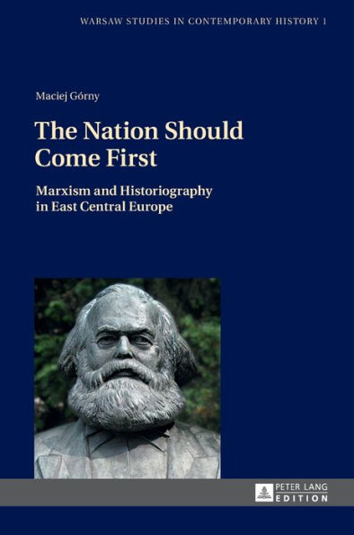 The Nation Should Come First: Marxism and Historiography in East Central Europe