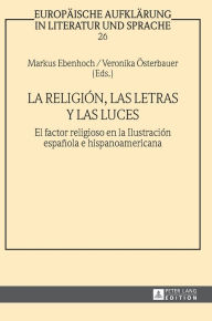 Title: La religión, las letras y las luces: El factor religioso en la Ilustración española e hispanoamericana, Author: Christian von Tschilschke