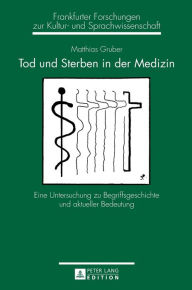 Title: Tod und Sterben in der Medizin: Eine Untersuchung zu Begriffsgeschichte und aktueller Bedeutung, Author: Matthias Gruber