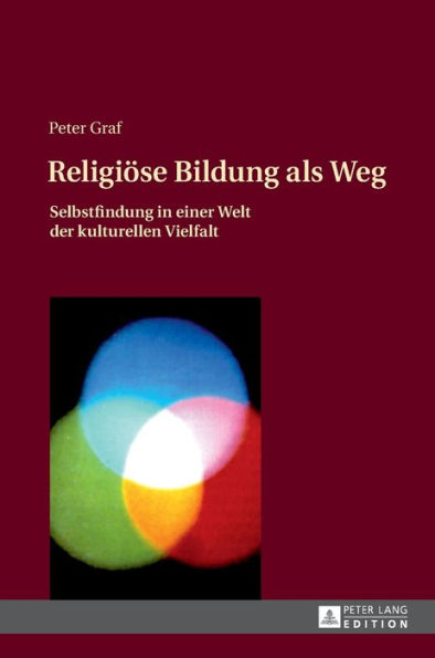 Religioese Bildung als Weg: Selbstfindung in einer Welt der kulturellen Vielfalt- Einfuehrung in eine Theologie des Weges