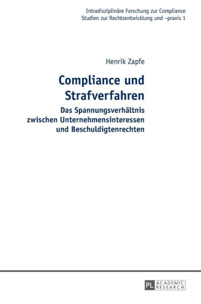 Compliance und Strafverfahren: Das Spannungsverhaeltnis zwischen Unternehmensinteressen und Beschuldigtenrechten