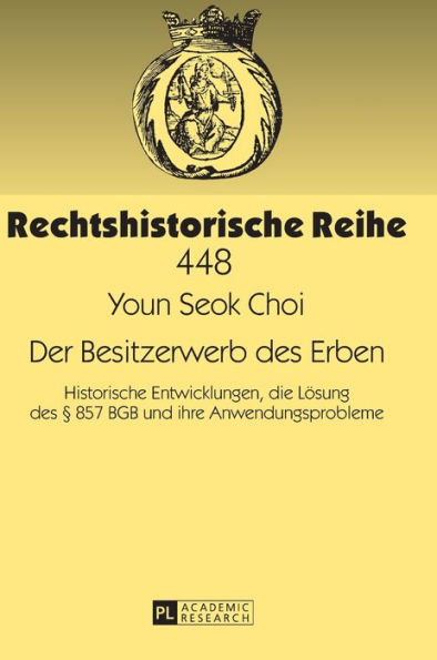 Der Besitzerwerb des Erben: Historische Entwicklungen, die Loesung des § 857 BGB und ihre Anwendungsprobleme