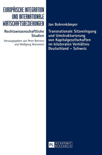 Transnationale Sitzverlegung und Umstrukturierung von Kapitalgesellschaften im bilateralen Verhaeltnis Deutschland - Schweiz