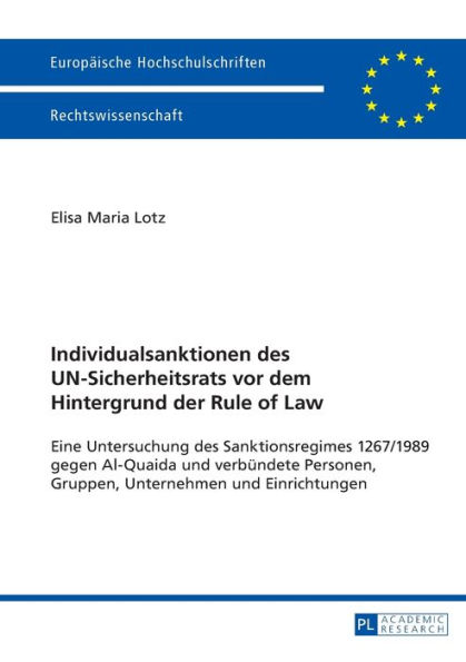 Individualsanktionen des UN-Sicherheitsrats vor dem Hintergrund der Rule of Law: Eine Untersuchung des Sanktionsregimes 1267/1989 gegen Al-Quaida und verbuendete Personen, Gruppen, Unternehmen und Einrichtungen