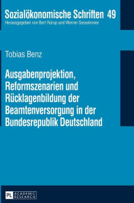 Title: Ausgabenprojektion, Reformszenarien und Ruecklagenbildung der Beamtenversorgung in der Bundesrepublik Deutschland, Author: Tobias Benz