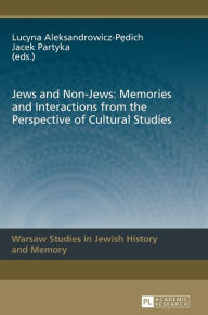 Title: Jews and Non-Jews: Memories and Interactions from the Perspective of Cultural Studies, Author: Lucyna Aleksandrowicz-Pedich