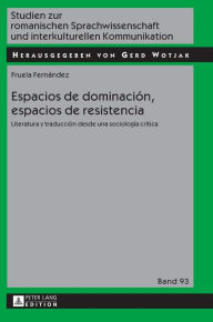 Title: Espacios de dominación, espacios de resistencia: Literatura y traducción desde una sociología crítica, Author: Fruela Fernández