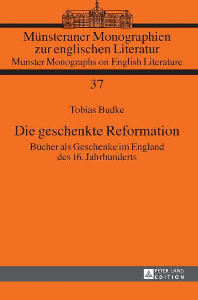 Die geschenkte Reformation: Buecher als Geschenke im England des 16. Jahrhunderts