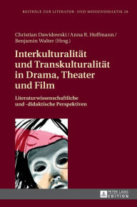 Title: Interkulturalitaet und Transkulturalitaet in Drama, Theater und Film: Literaturwissenschaftliche und didaktische Perspektiven, Author: Christian Dawidowski