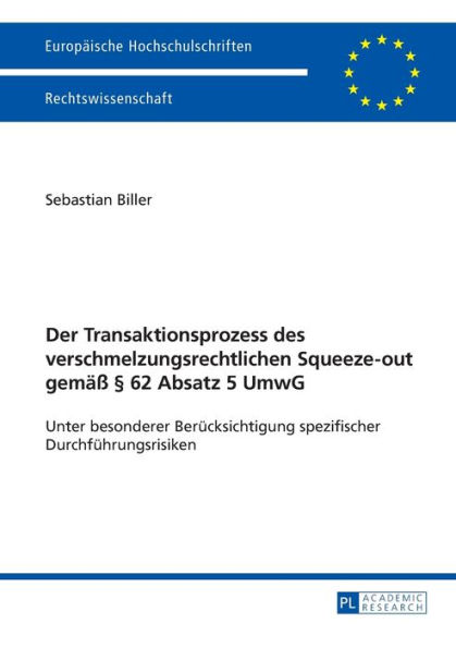 Der Transaktionsprozess des verschmelzungsrechtlichen Squeeze-out gemaeß § 62 Absatz 5 UmwG: Unter besonderer Beruecksichtigung spezifischer Durchfuehrungsrisiken