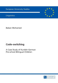 Title: Code-switching: A Case Study of Kurdish-German Pre-school Bilingual Children, Author: Baban Mohamed