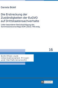 Title: Die Erstreckung der Zustaendigkeiten der EuGVO auf Drittstaatensachverhalte: Unter besonderer Beruecksichtigung des Kommissionsvorschlags KOM (2010) 748 endg., Author: Daniela Bidell