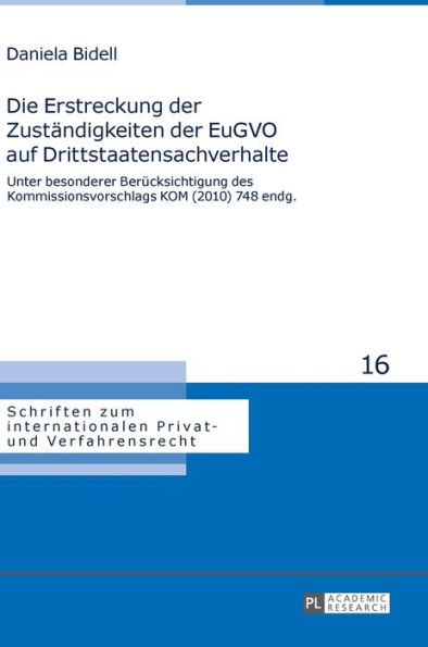 Die Erstreckung der Zustaendigkeiten der EuGVO auf Drittstaatensachverhalte: Unter besonderer Beruecksichtigung des Kommissionsvorschlags KOM (2010) 748 endg.