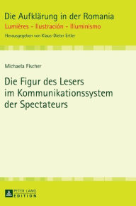Title: Die Figur des Lesers im Kommunikationssystem der Spectateurs, Author: Michaela Fischer