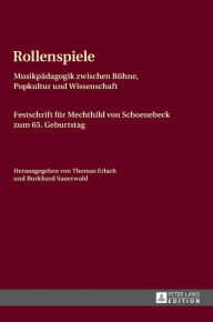 Title: Rollenspiele: Musikpaedagogik zwischen Buehne, Popkultur und Wissenschaft- Festschrift fuer Mechthild von Schoenebeck zum 65. Geburtstag, Author: Thomas Erlach