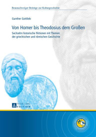 Title: Von Homer bis Theodosius dem Großen: Sechzehn historische Fiktionen mit Themen der griechischen und roemischen Geschichte, Author: Gunther Gottlieb