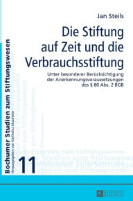 Title: Die Stiftung auf Zeit und die Verbrauchsstiftung: Unter besonderer Beruecksichtigung der Anerkennungsvoraussetzungen des § 80 Abs 2 BGB, Author: Jan Steils