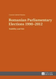 Title: Romanian Parliamentary Elections 1990-2012: Stability and Stir, Author: Cosmin Gabriel Marian