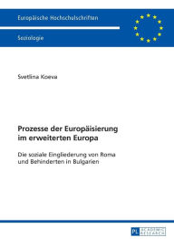 Title: Prozesse der Europaeisierung im erweiterten Europa: Die soziale Eingliederung von Roma und Behinderten in Bulgarien, Author: Svetlina Koeva