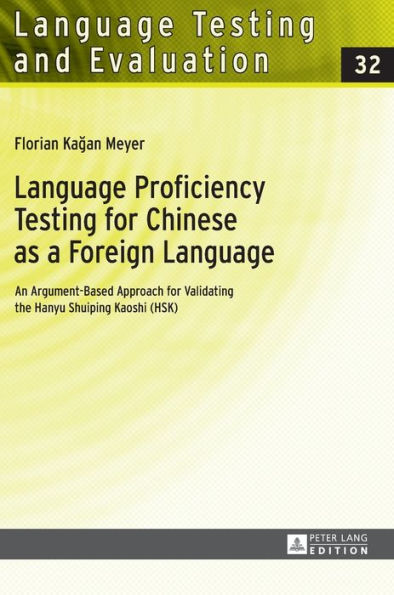 Language Proficiency Testing for Chinese as a Foreign Language: An Argument-Based Approach for Validating the Hanyu Shuiping Kaoshi (HSK)