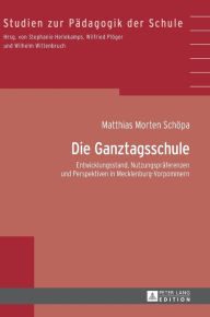 Title: Die Ganztagsschule: Entwicklungsstand, Nutzungspraeferenzen und Perspektiven in Mecklenburg-Vorpommern, Author: Matthias Morten Schöpa