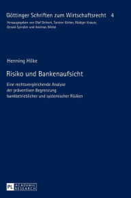 Title: Risiko und Bankenaufsicht: Eine rechtsvergleichende Analyse der praeventiven Begrenzung bankbetrieblicher und systemischer Risiken, Author: Henning Hilke