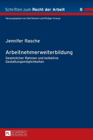 Title: Arbeitnehmerweiterbildung: Gesetzlicher Rahmen und kollektive Gestaltungsmoeglichkeiten, Author: Jennifer Rasche