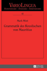 Title: Grammatik des Kreolischen von Mauritius, Author: Mark Möst