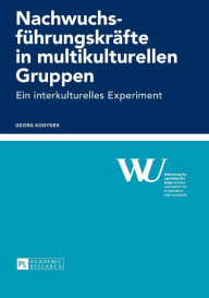 Title: Nachwuchsfuehrungskraefte in multikulturellen Gruppen: Ein interkulturelles Experiment, Author: Georg Kodydek