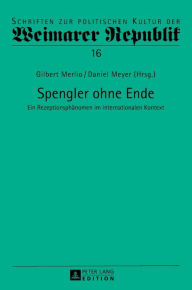 Title: Spengler ohne Ende: Ein Rezeptionsphaenomen im internationalen Kontext, Author: Gilbert Merlio