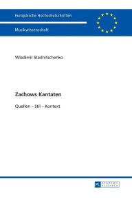 Title: Zachows Kantaten: Quellen - Stil - Kontext, Author: Wladimir Stadnitschenko