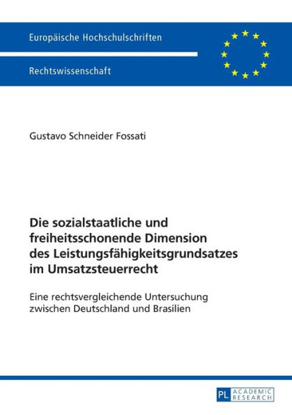 Die sozialstaatliche und freiheitsschonende Dimension des Leistungsfaehigkeitsgrundsatzes im Umsatzsteuerrecht: Eine rechtsvergleichende Untersuchung zwischen Deutschland und Brasilien