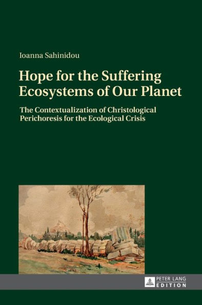 Hope for the Suffering Ecosystems of Our Planet: The Contextualization of Christological Perichoresis for the Ecological Crisis