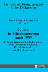 Title: Deutsch in Mittelosteuropa nach 1989: 25 Jahre Germanistikstudiengaenge, Deutschlehrerausbildung, DaF-Lehrwerke und DaF-Unterricht, Author: Ellen Tichy