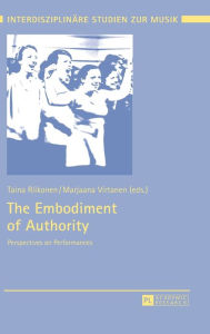 Title: The Embodiment of Authority: Perspectives on Performances, Author: Taina Riikonen