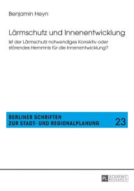 Title: Laermschutz und Innenentwicklung: Ist der Laermschutz notwendiges Korrektiv oder stoerendes Hemmnis fuer die Innenentwicklung?, Author: Benjamin Heyn