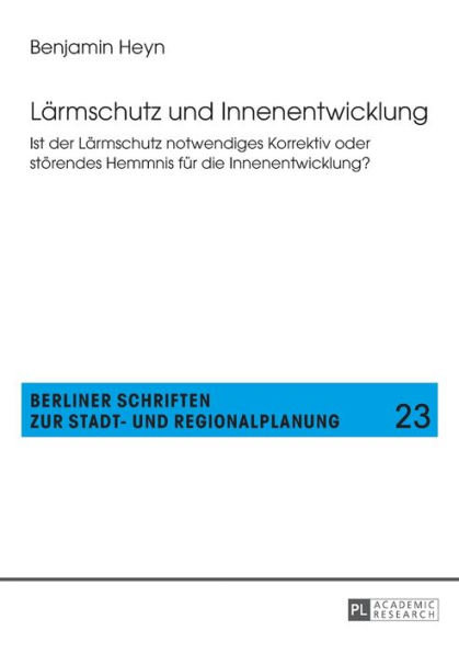 Laermschutz und Innenentwicklung: Ist der Laermschutz notwendiges Korrektiv oder stoerendes Hemmnis fuer die Innenentwicklung?