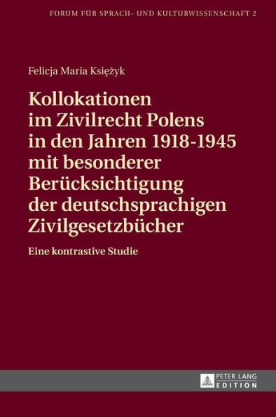 Kollokationen im Zivilrecht Polens in den Jahren 1918-1945 mit besonderer Beruecksichtigung der deutschsprachigen Zivilgesetzbuecher: Eine kontrastive Studie