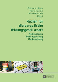 Title: Medien fuer die Europaeische Bildungsgesellschaft: Medienbildung - Medienbewertung - Mediennutzung, Author: Thomas A. Bauer