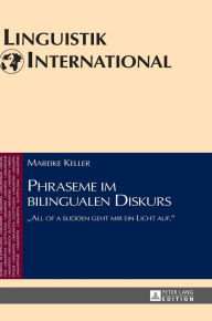 Title: Phraseme im bilingualen Diskurs: «All of a sudden geht mir ein Licht auf.», Author: Mareike Keller